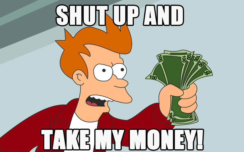 Shut up and take my money 1